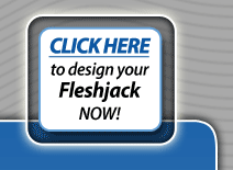 fleshjack click here to design yours